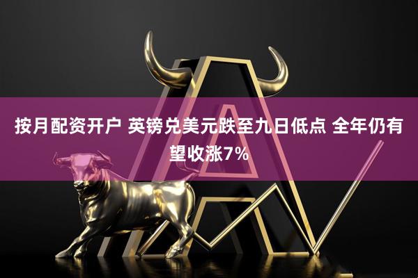 按月配资开户 英镑兑美元跌至九日低点 全年仍有望收涨7%