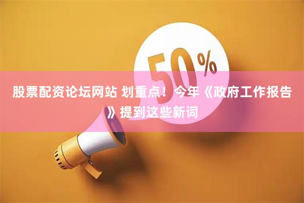 股票配资论坛网站 划重点！今年《政府工作报告》提到这些新词